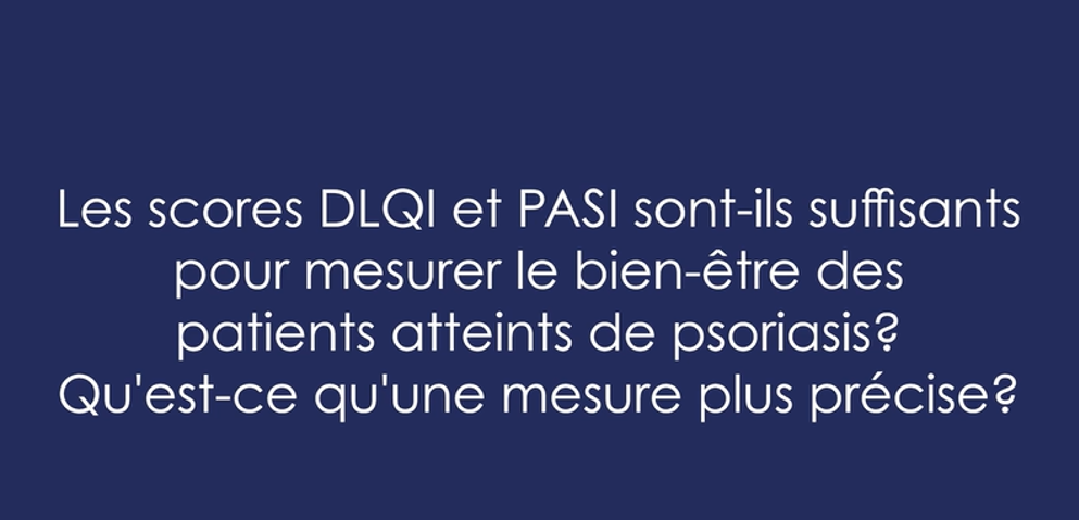 Les scores DLQI et PASI sont-ils suffisants pour mesurer le bien-être des patients atteints de psoriasis ? Qu'est-ce qu'une mesure plus précise ?