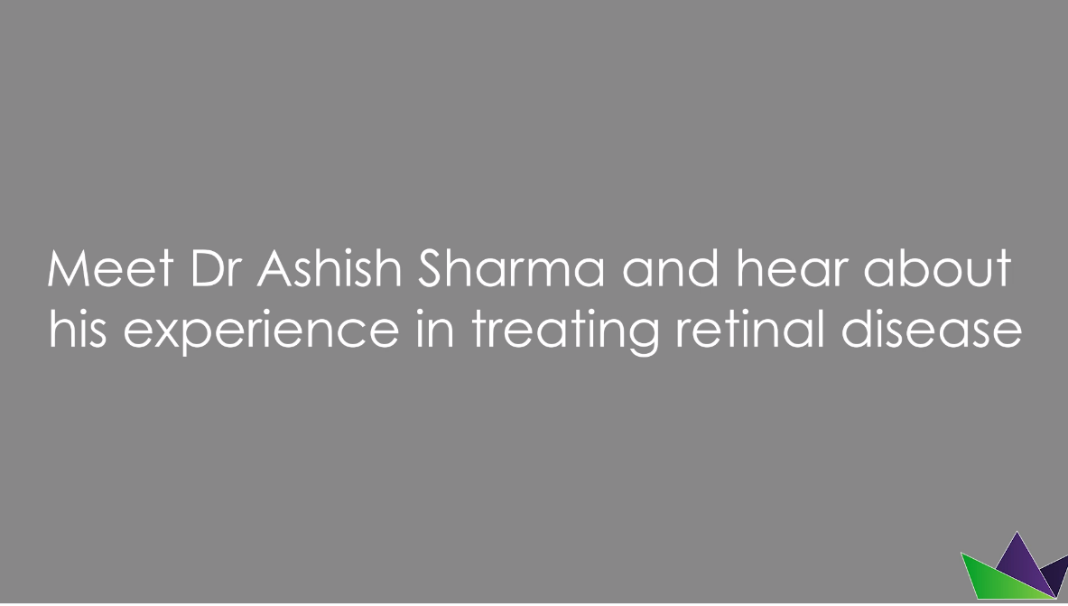 Meet Dr Ashish Sharma and hear about his experience in treating retinal disease