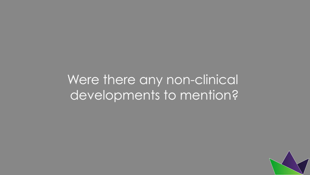 Were there any non-clinical developments to mention?