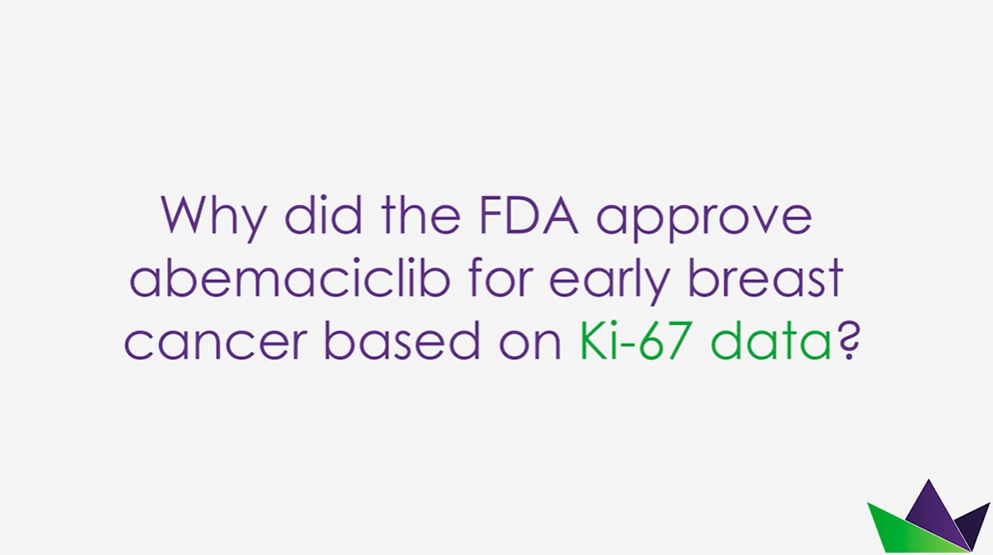 CDK - Webinar 2022- Why did the FDA approve abemaciclib for breast cancer based on Ki-67 data
