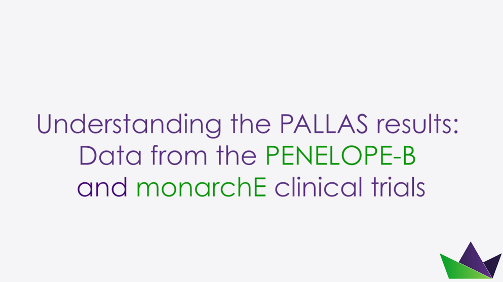 Understanding the PALLAS results Data from the PENELOPE-B and monarchE clinical trials