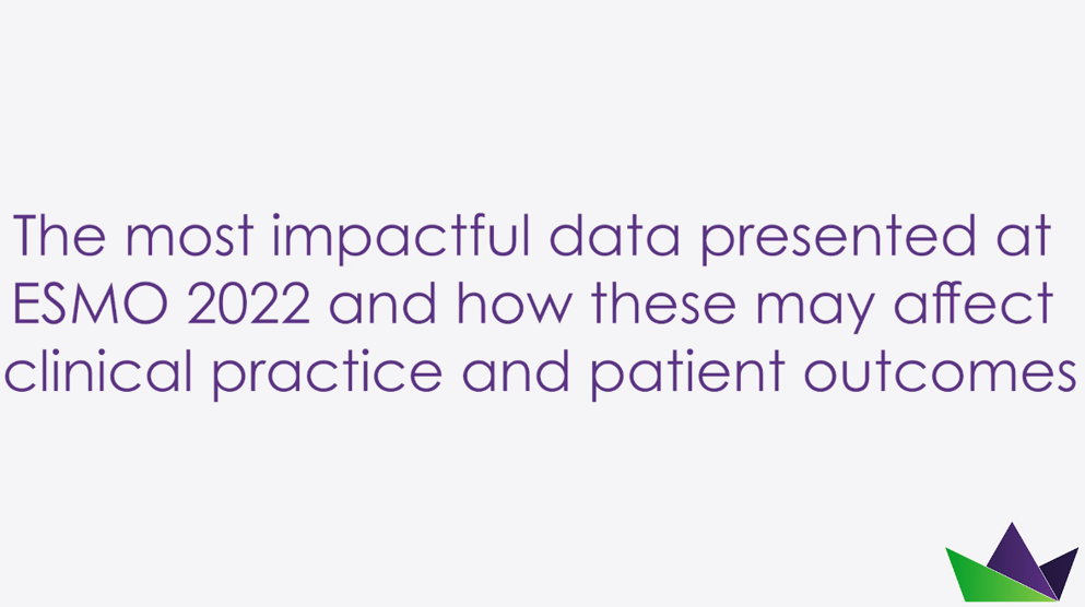 The most impactful data presented at ESMO 2022 and how these may affect clinical practice and patient