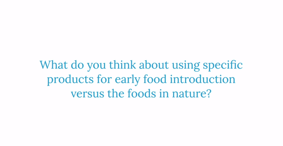 What do you think about using specific products for early food introduction versus the foods in nature?