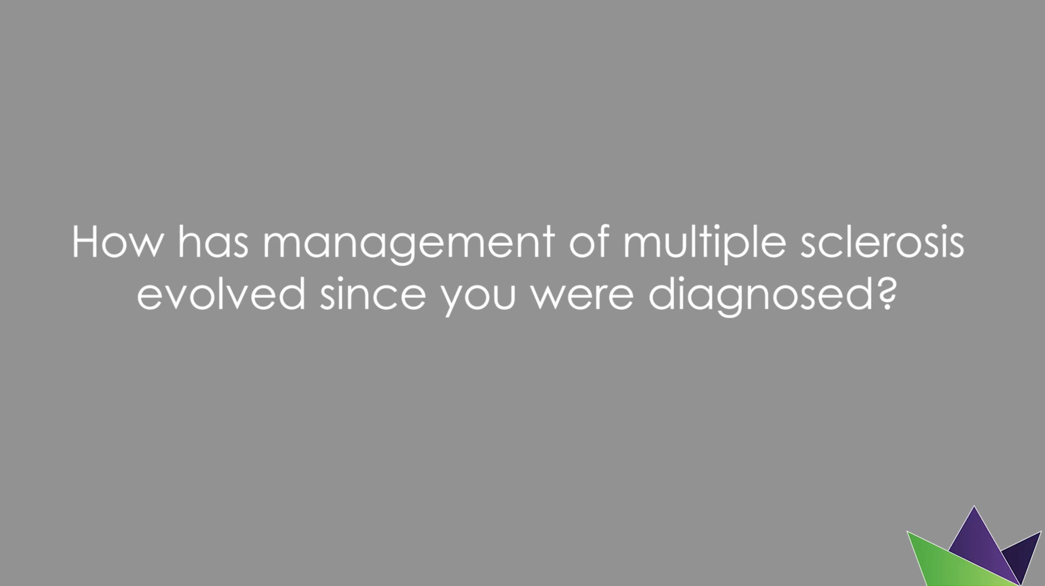 How has management of MS evolved since you were diagnosed?