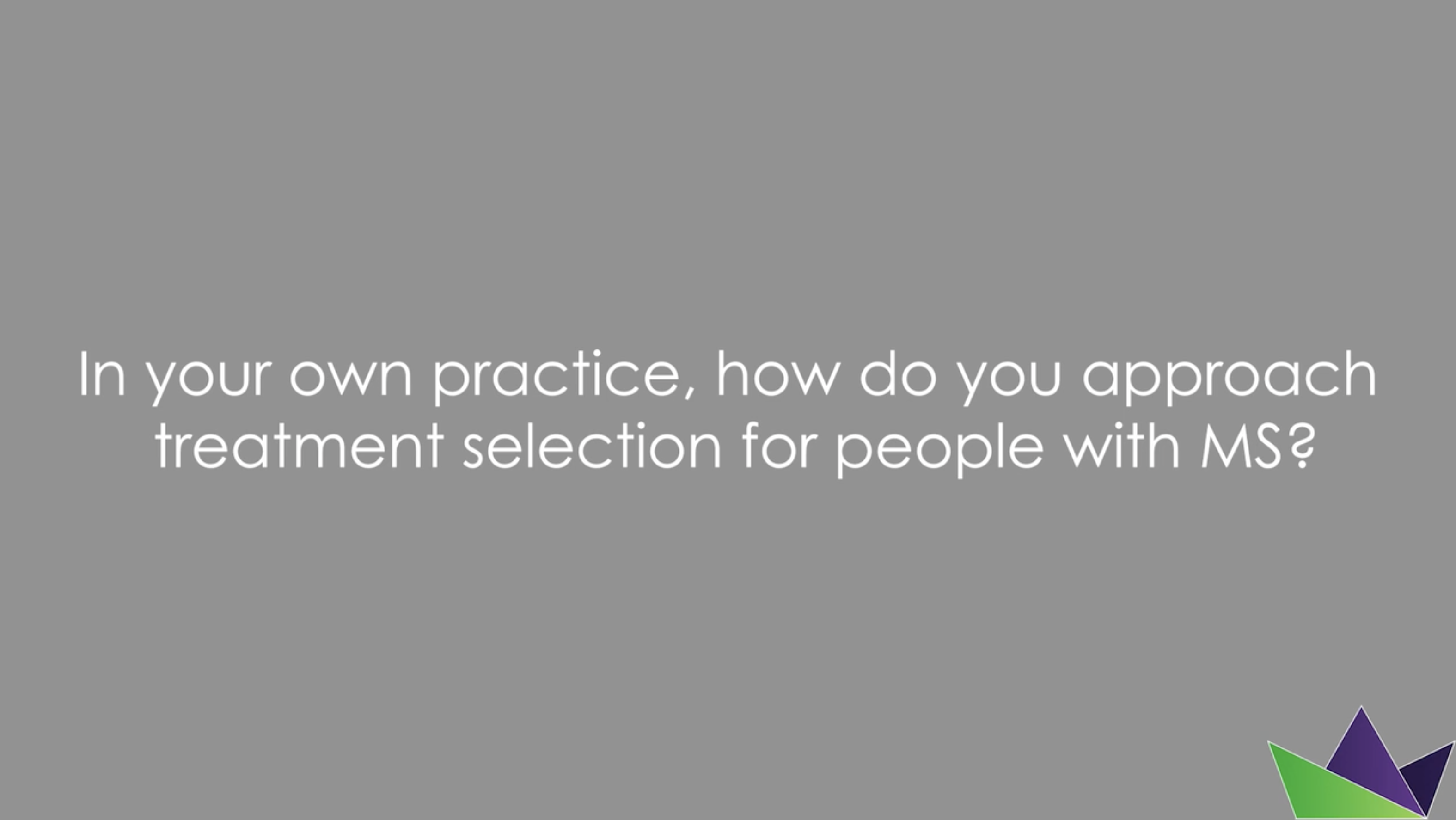 In your own practice, how do you approach treatment selection for people with MS