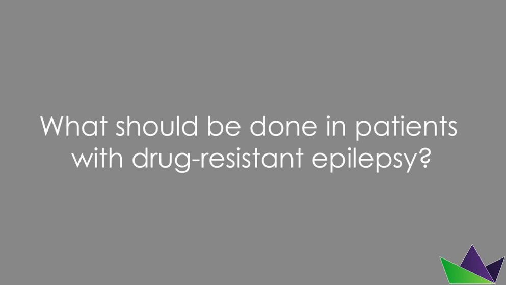 What should the physician do when facing with a patient with drug-resistant epilepsy?