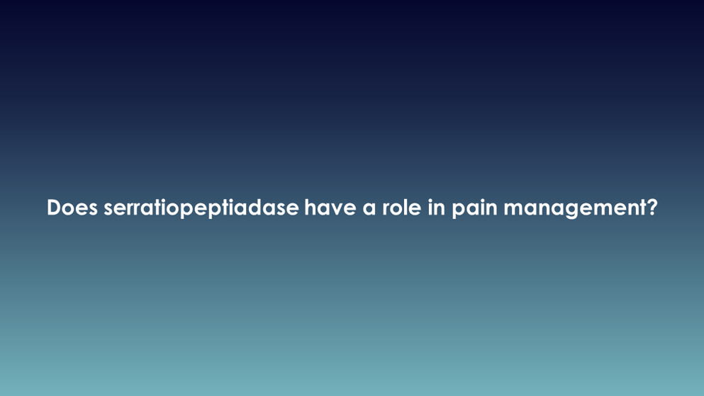 Does serratiopeptiadase have a role in pain management?