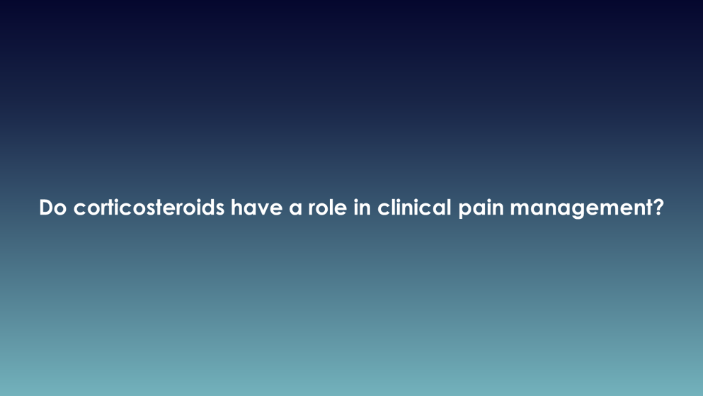 Do corticosteroids have a role in clinical pain management?