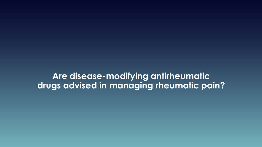 Are disease-modifying antirheumatic drugs advised in managing rheumatic pain?
