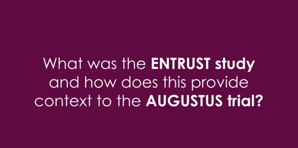 What was the ENTRUST study and how does this provide context to the AUGUSTUS trial